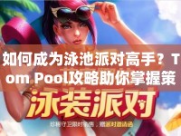 如何成為泳池派對(duì)高手？Tom Pool攻略助你掌握策略！