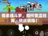 像素魂斗羅，如何重溫經(jīng)典，挑戰(zhàn)極限？