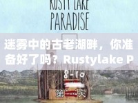 迷霧中的古老湖畔，你準備好了嗎？Rustylake Para探險攻略來襲！