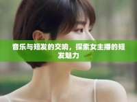 音樂(lè)與短發(fā)的交響，探索女主播的短發(fā)魅力
