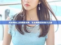 光影舞臺(tái)上的網(wǎng)絡(luò)女神，女主播黑慕的魅力之旅