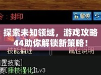 探索未知領(lǐng)域，游戲攻略44助你解鎖新策略！