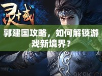 郭建國攻略，如何解鎖游戲新境界？