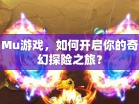 Mu游戲，如何開啟你的奇幻探險之旅？