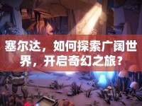塞爾達，如何探索廣闊世界，開啟奇幻之旅？