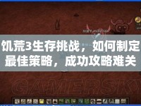 饑荒3生存挑戰(zhàn)，如何制定最佳策略，成功攻略難關(guān)？