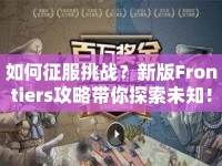 如何征服挑戰(zhàn)？新版Frontiers攻略帶你探索未知！