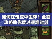 如何在饑荒中生存？全面攻略助你度過(guò)艱難時(shí)刻