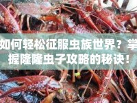 如何輕松征服蟲族世界？掌握隆隆蟲子攻略的秘訣！
