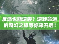 反派也能逆襲？逆轉(zhuǎn)命運(yùn)的奇幻之旅等你來開啟！