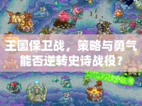 王國保衛(wèi)戰(zhàn)，策略與勇氣能否逆轉(zhuǎn)史詩戰(zhàn)役？