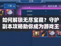 如何解鎖無盡寶藏？守護(hù)副本攻略助你成為游戲王者！