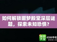 如何解鎖噩夢殿堂深層謎題，探索未知恐懼？