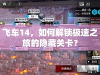 飛車14，如何解鎖極速之旅的隱藏關(guān)卡？