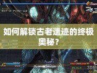 如何解鎖古老遺跡的終極奧秘？