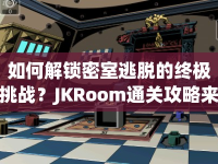 如何解鎖密室逃脫的終極挑戰(zhàn)？JKRoom通關(guān)攻略來(lái)啦！