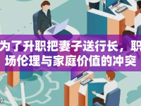 為了升職把妻子送行長，職場(chǎng)倫理與家庭價(jià)值的沖突