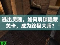 逃出靈魂，如何解鎖隱藏關(guān)卡，成為終極大師？