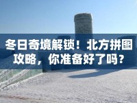 冬日奇境解鎖！北方拼圖攻略，你準(zhǔn)備好了嗎？