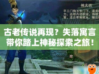 古老傳說再現(xiàn)？失落寓言帶你踏上神秘探索之旅！