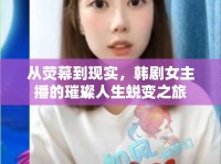 從熒幕到現(xiàn)實(shí)，韓劇女主播的璀璨人生蛻變之旅