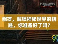 穆莎，解鎖神秘世界的鑰匙，你準(zhǔn)備好了嗎？