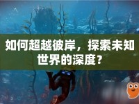 如何超越彼岸，探索未知世界的深度？