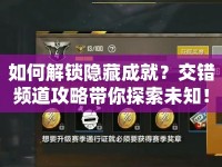 如何解鎖隱藏成就？交錯頻道攻略帶你探索未知！