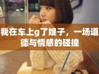 我在車上g了嫂子，一場道德與情感的碰撞