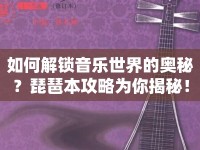 如何解鎖音樂世界的奧秘？琵琶本攻略為你揭秘！