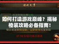 如何打造游戲巔峰？揭秘橙裝攻略必備指南！