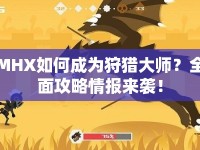 MHX如何成為狩獵大師？全面攻略情報(bào)來襲！