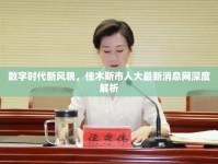 數(shù)字時(shí)代新風(fēng)貌，佳木斯市人大最新消息網(wǎng)深度解析