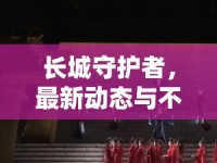 長(zhǎng)城守護(hù)者，最新動(dòng)態(tài)與不朽的承諾
