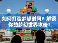 如何打造夢想時間？解鎖你的夢幻世界攻略！
