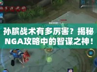孫臏戰(zhàn)術(shù)有多厲害？揭秘NGA攻略中的智謀之神！