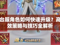 臺服角色如何快速升級？高效策略與技巧全解析