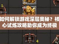 如何解鎖游戲深層奧秘？核心試煉攻略助你成為終極玩家