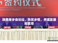 陜西老鄉(xiāng)會論壇，共筑鄉(xiāng)情，共謀發(fā)展新篇章