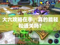 大六攻略在手，真的能輕松通關嗎？