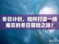 冬日計劃，如何打造一場難忘的冬日冒險之旅？
