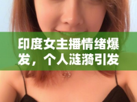 印度女主播情緒爆發(fā)，個人漣漪引發(fā)的公眾反思