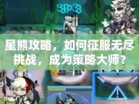 星熊攻略，如何征服無(wú)盡挑戰(zhàn)，成為策略大師？