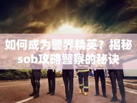 如何成為警界精英？揭秘sob攻略警察的秘訣