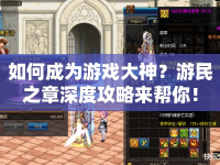 如何成為游戲大神？游民之章深度攻略來幫你！
