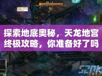 探索地底奧秘，天龍地宮終極攻略，你準(zhǔn)備好了嗎？