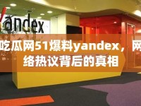 吃瓜網(wǎng)51爆料yandex，網(wǎng)絡(luò)熱議背后的真相