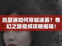 凱瑟琳如何穿越迷霧？奇幻之旅視頻攻略揭曉！