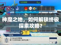 神魔之地，如何解鎖終極探索攻略？