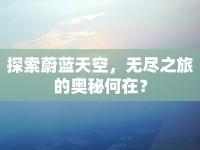 探索蔚藍(lán)天空，無盡之旅的奧秘何在？